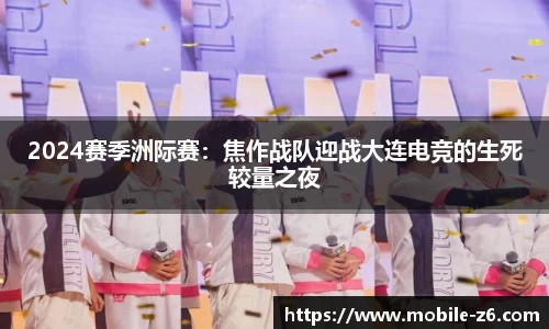 2024赛季洲际赛：焦作战队迎战大连电竞的生死较量之夜