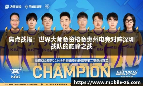 焦点战报：世界大师赛资格赛惠州电竞对阵深圳战队的巅峰之战